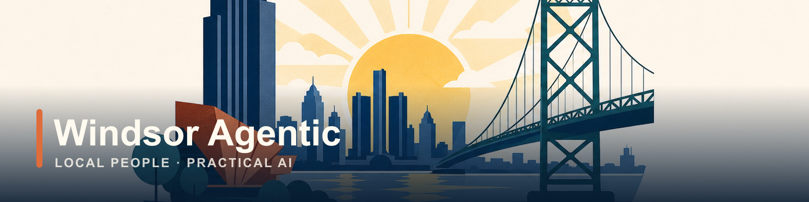 Illustrated Windsor skyline at sunrise with the Ambassador Bridge over the Detroit River, and the Windsor Agentic wordmark: local people · practical AI